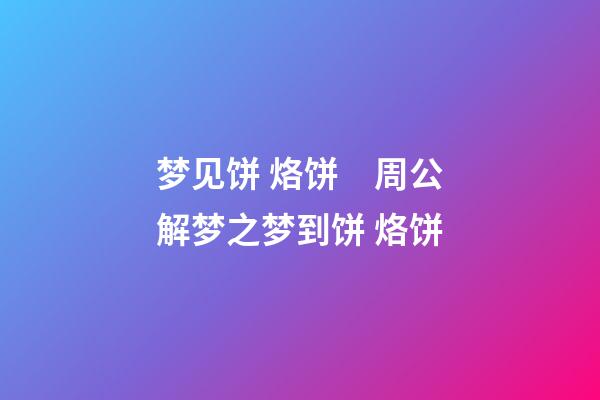 梦见饼 烙饼　周公解梦之梦到饼 烙饼